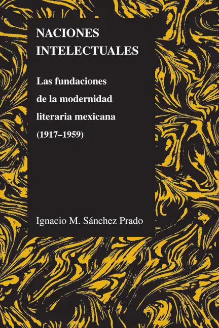 Naciones Intelectuales: Las Fundaciones de la Modernidad Literaria Mexicana (1917-1959) - Paperback