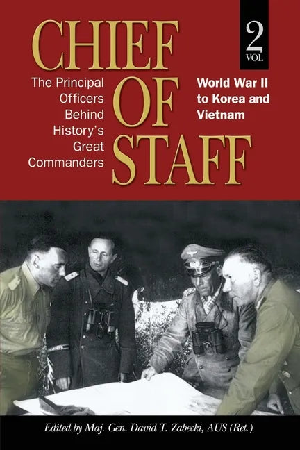 Chief of Staff, Vol. 2: The Principal Officers Behind History's Great Commanders, World War II to Korea and Vietnam - Paperback