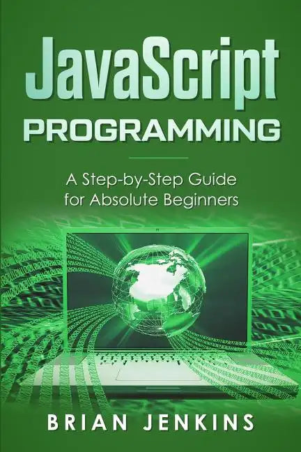 JavaScript Programming: A Step-By-Step Guide for Absolute Beginners - Paperback