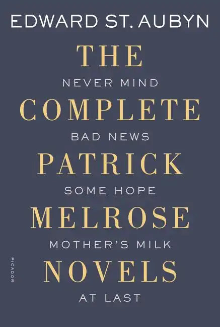 The Complete Patrick Melrose Novels: Never Mind, Bad News, Some Hope, Mother's Milk, and at Last - Paperback