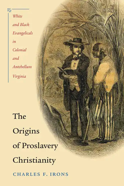 The Origins of Proslavery Christianity: White and Black Evangelicals in Colonial and Antebellum Virginia - Paperback
