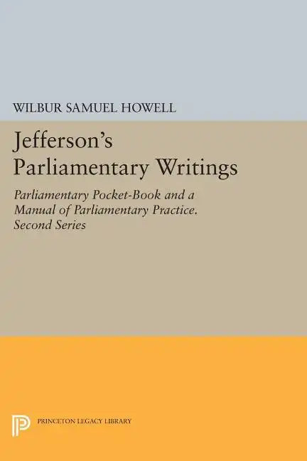 Jefferson's Parliamentary Writings: Parliamentary Pocket-Book and a Manual of Parliamentary Practice. Second Series - Paperback