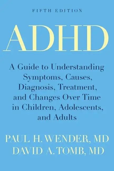 ADHD: A Guide to Understanding Symptoms, Causes, Diagnosis, Treatment, and Changes Over Time in Children, Adolescents, and A - Paperback