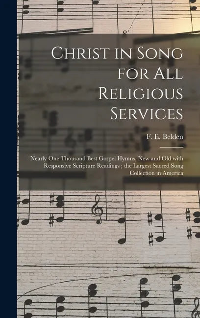 Christ in Song for All Religious Services: Nearly One Thousand Best Gospel Hymns, New and Old With Responsive Scripture Readings; the Largest Sacred S - Hardcover