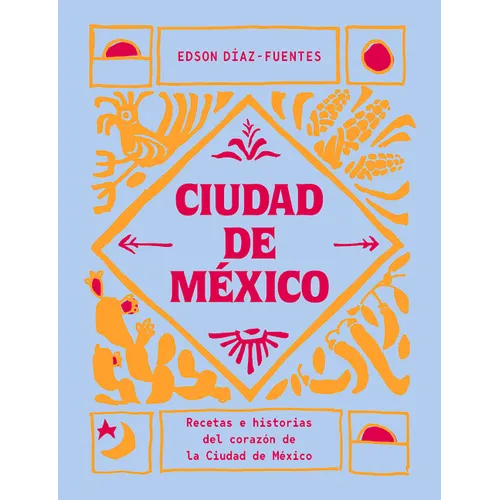 Ciudad de M騙ico: Recetas E Historias del Coraz de Ciudad de M騙ico - Hardcover