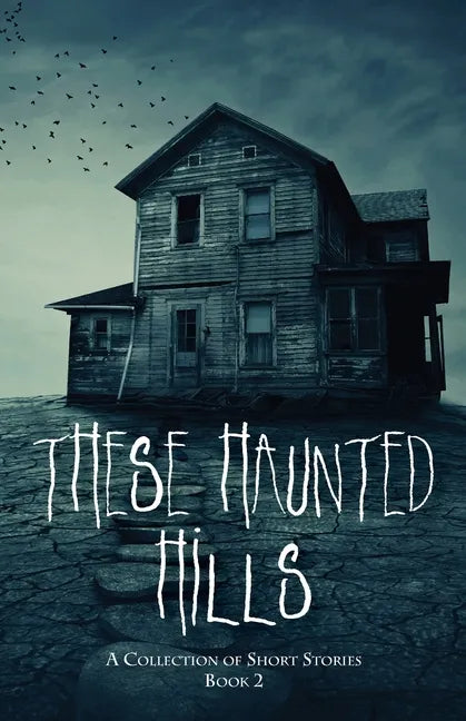 These Haunted Hills: A Collection of Short Stories Book 2 - Paperback