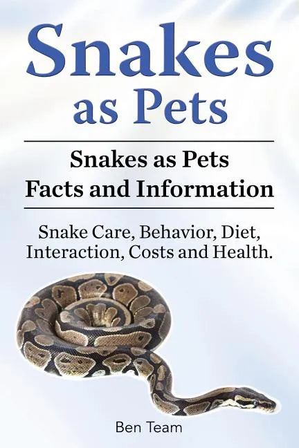 Snakes as Pets. Snakes as Pets Facts and Information. Snake Care, Behavior, Diet, Interaction, Costs and Health. - Paperback