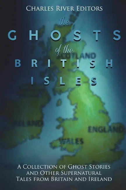 The Ghosts of the British Isles: A Collection of Ghost Stories and Other Supernatural Tales from Britain and Ireland - Paperback