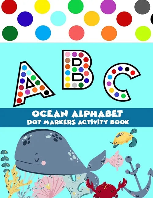 Dot Markers Activity Book Ocean Alphabet: Easy Guided BIG DOTS Do a dot page a day a big dot markers ALPHABET with Ocean background - Paperback