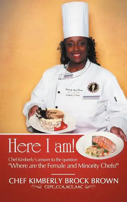 Here I Am!: Chef Kimberly's Answer to the Question Where Are the Female and Minority Chefs? - Hardcover