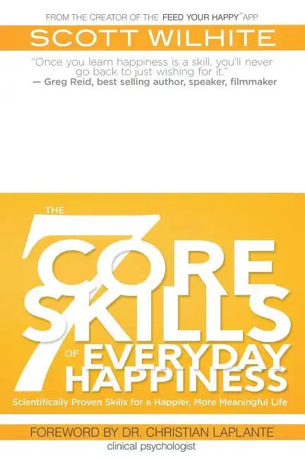 The 7 Core Skills of Everyday Happiness: Scientifically Proven Skills for a Happier, More Meaningful Life - Paperback