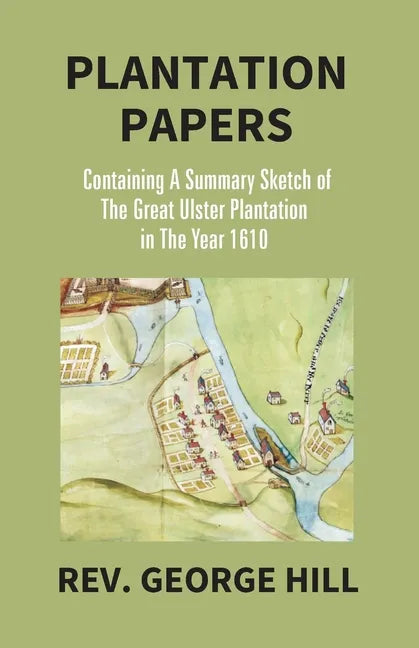 Plantation Papers: Containing A Summary Sketch Of The Great Ulster Plantation In The Year 1610 - Paperback
