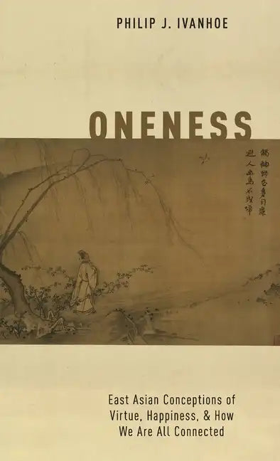 Oneness: East Asian Conceptions of Virtue, Happiness, and How We Are All Connected - Hardcover