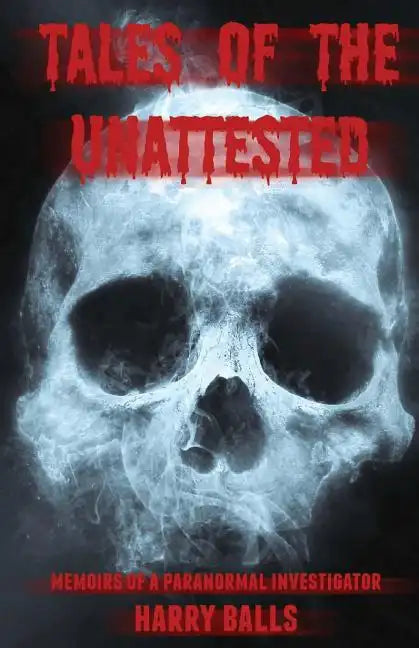Tales of the Unattested: Memoirs of a Paranormal Investigator - Paperback