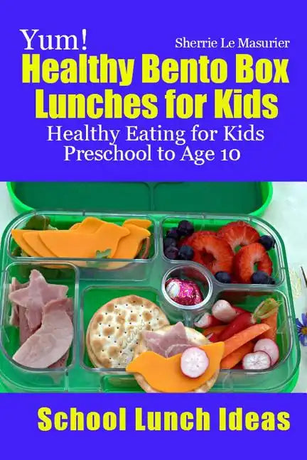 Yum! Healthy Bento Box Lunches for Kids: Healthy Eating for Kids Preschool to Age 10 - Paperback