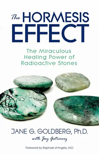 The Hormesis Effect: The Miraculous Healing Power of Radioactive Stones - Paperback