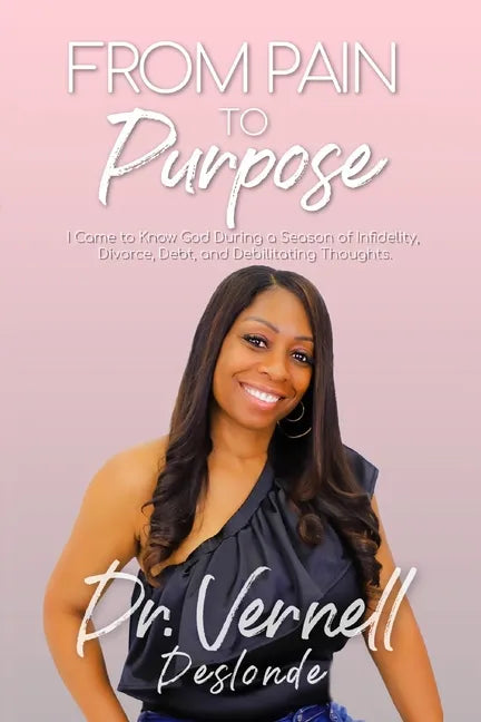 From Pain to Purpose: I Came to Know God During a Season of Infidelity, Divorce, Debt, and Debilitating Thoughts - Paperback