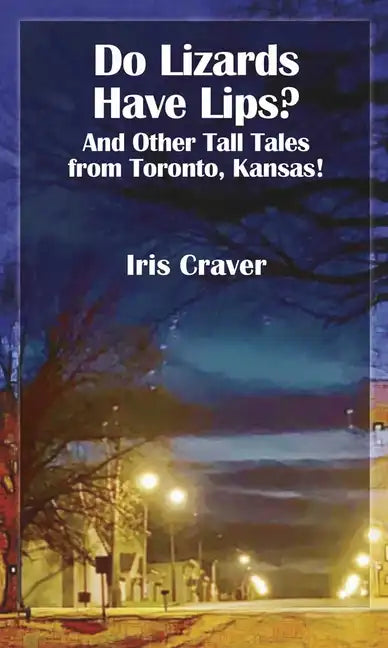 Do Lizards Have Lips: And Other Tall Tales from Toronto, Kansas - Paperback
