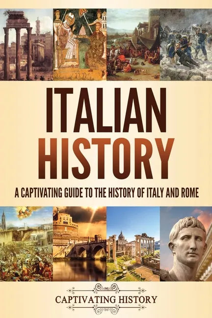 Italian History: A Captivating Guide to the History of Italy and Rome - Paperback
