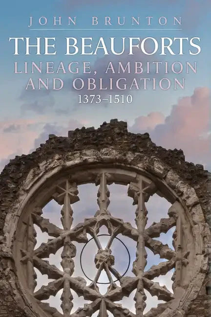 The Rise and Fall of the Beauforts: Lineage, Ambition and Obligation 1373-1510 - Hardcover