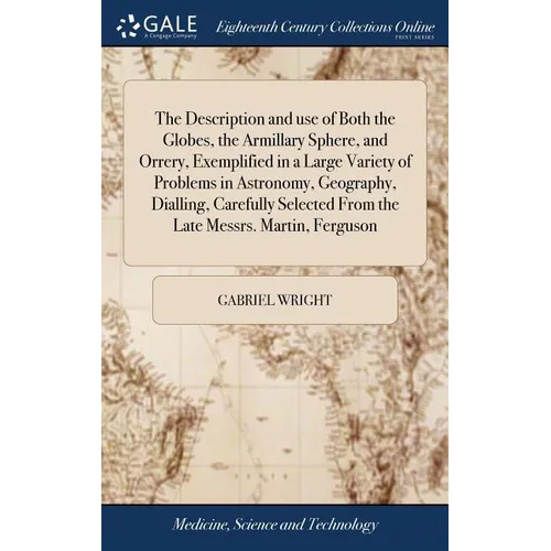 The Description and use of Both the Globes, the Armillary Sphere, and Orrery, Exemplified in a Large Variety of Problems in Astronomy, Geography, Dial - Hardcover