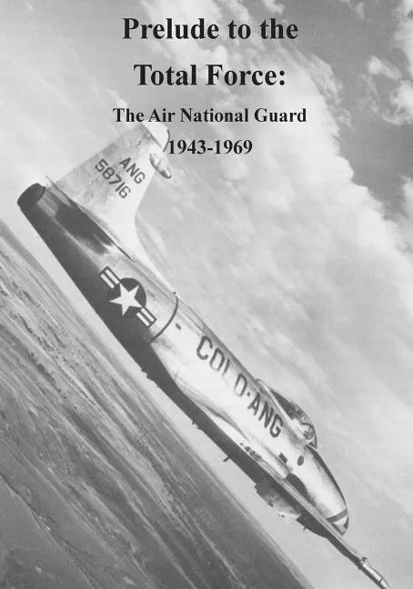 Prelude to the Total Force: The Air National Guard 1943-1969 - Paperback