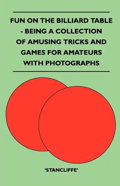 Fun on the Billiard Table - Being a Collection of Amusing Tricks and Games for Amateurs with Photographs - Paperback