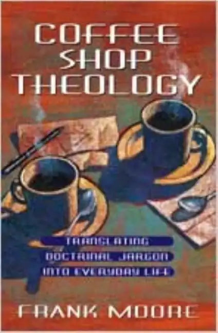 Coffee Shop Theology: Translating Doctrinal Jargon Into Everyday Life - Paperback