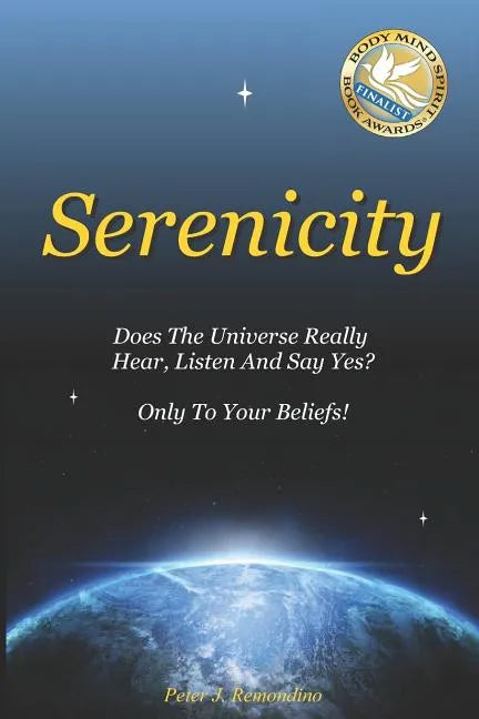 Serenicity: Does the Universe Really Hear, Listen and Say Yes? Only to Your Beliefs - Paperback