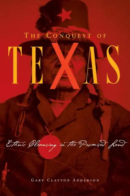 Conquest of Texas: Ethnic Cleansing in the Promised Land, 1820-1875 - Hardcover