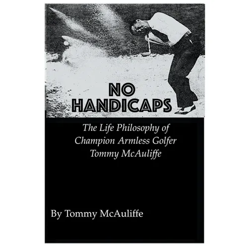 No Handicaps - The Life Philosophy of Champion Armless Golfer Tommy McAuliffe - Paperback