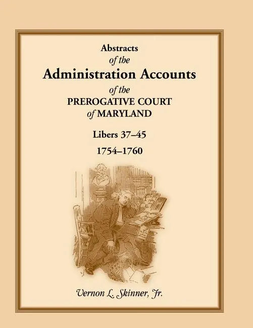 Abstracts of the Administration Accounts of the Prerogative Court of Maryland, 1754-1760, Libers 37-45 - Paperback