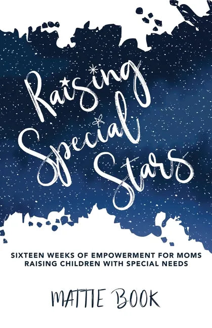 Raising Special Stars: Sixteen Weeks of Empowerment for Moms Raising Children with Special Needs - Paperback