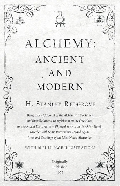 Alchemy: Ancient and Modern - Being a Brief Account of the Alchemistic Doctrines, and their Relations, to Mysticism on the One - Paperback