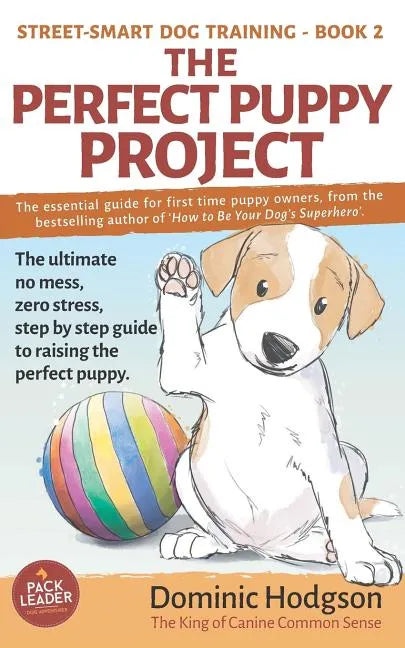 The Perfect Puppy Project: The ultimate no-mess, zero-stress, step-by-step guide to raising the perfect puppy - Paperback