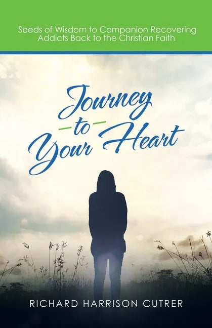 Journey to Your Heart: Seeds of Wisdom to Companion Recovering Addicts Back to the Christian Faith - Paperback