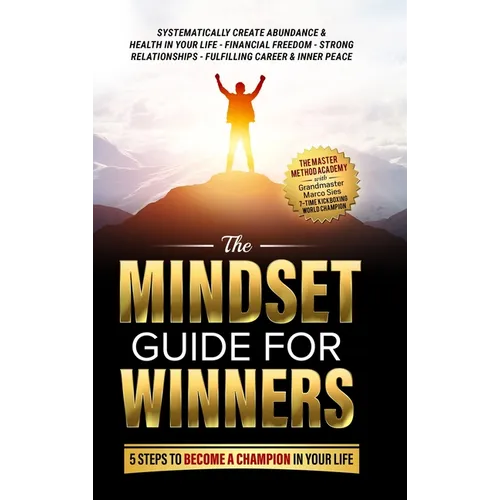 The Mindset Guide for Winners - 5 Steps to Become a Champion in Your Life: Systematically Create Abundance & Health in Your Life, Financial Freedom, S - Hardcover