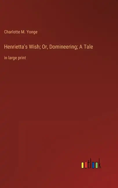 Henrietta's Wish; Or, Domineering; A Tale: in large print - Hardcover