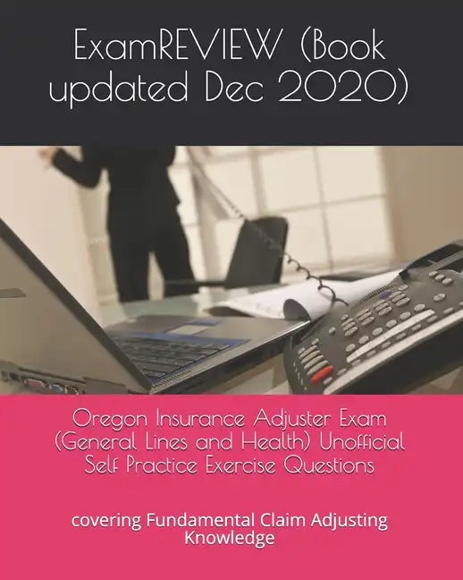 Oregon Insurance Adjuster Exam (General Lines and Health) Unofficial Self Practice Exercise Questions: covering Fundamental Claim Adjusting Knowledge - Paperback