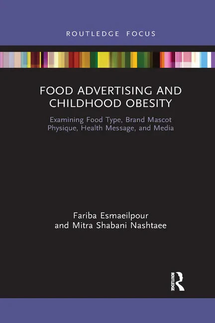 Food Advertising and Childhood Obesity: Examining Food Type, Brand Mascot Physique, Health Message, and Media - Paperback