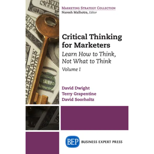 Critical Thinking for Marketers, Volume I: Learn How to Think, Not What to Think - Paperback