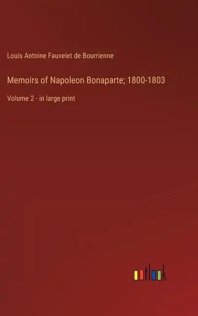 Memoirs of Napoleon Bonaparte; 1800-1803: Volume 2 - in large print - Hardcover