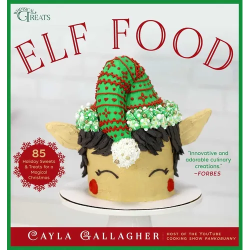 Elf Food: 85 Holiday Sweets & Treats for a Magical Christmas - Hardcover