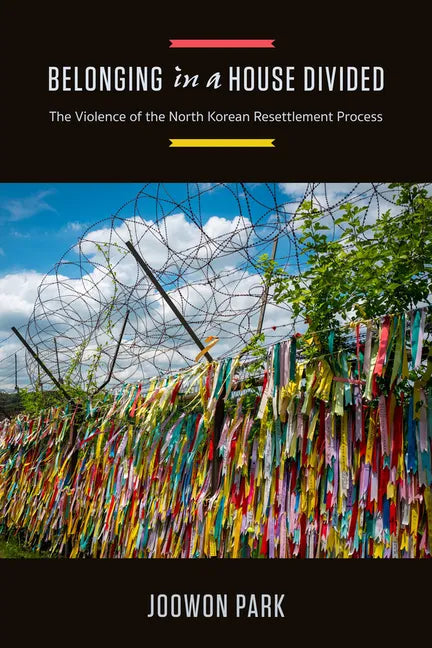 Belonging in a House Divided: The Violence of the North Korean Resettlement Process - Hardcover