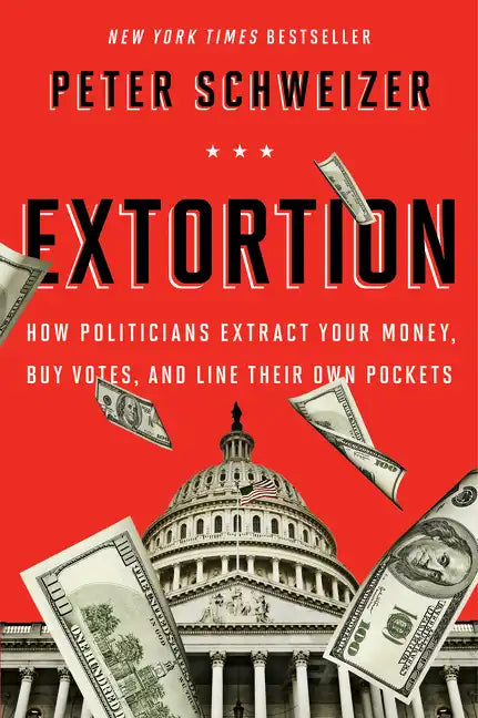 Extortion: How Politicians Extract Your Money, Buy Votes, and Line Their Own Pockets - Paperback