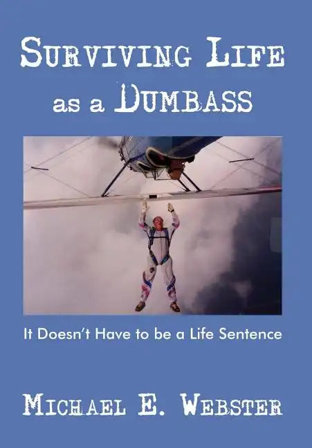 Surviving Life as a Dumbass: It Doesn't Have to Be a Life Sentence - Hardcover