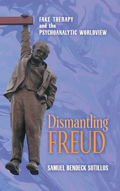 Dismantling Freud: Fake Therapy and the Psychoanalytic Worldview - Hardcover