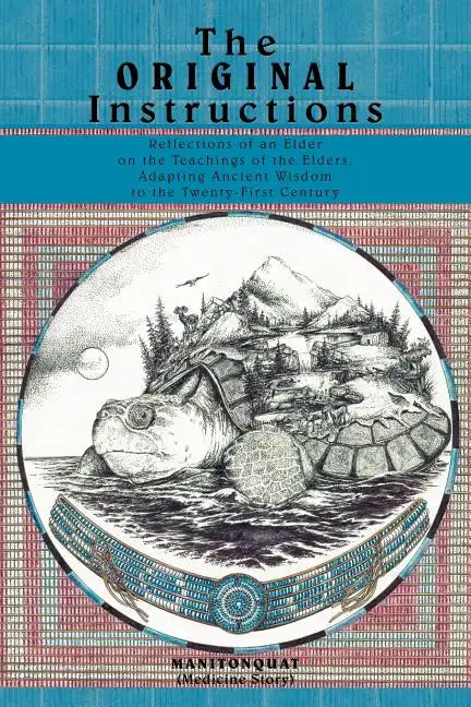 The Original Instructions: Reflections of an Elder on the Teachings of the Elders, Adapting Ancient Wisdom to the Twenty-First Century - Paperback