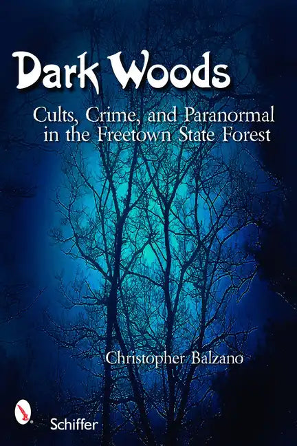Dark Woods: Cults, Crime, and the Paranormal in the Freetown State Forest, Massachusetts - Paperback