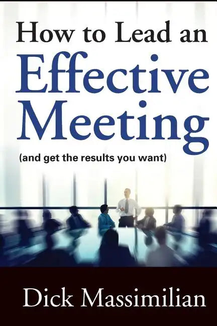 How to Lead an Effective Meeting (and get the results you want) - Paperback